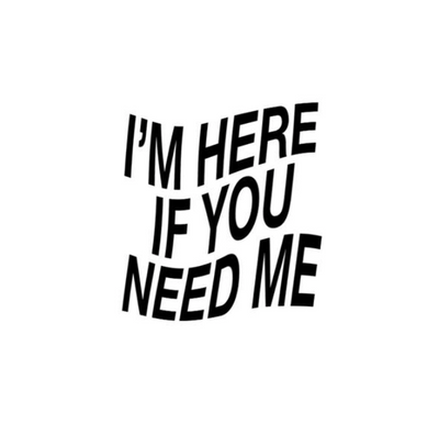 I'm here if you need me
